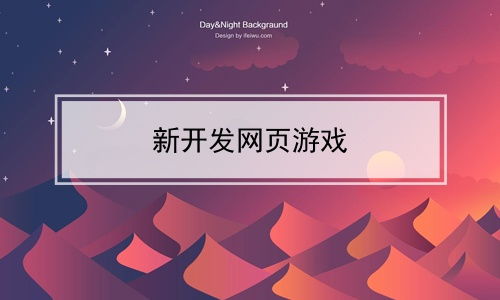 新開發(fā)網(wǎng)頁(yè)游戲 網(wǎng)絡(luò)游戲開發(fā)的創(chuàng)新與機(jī)遇